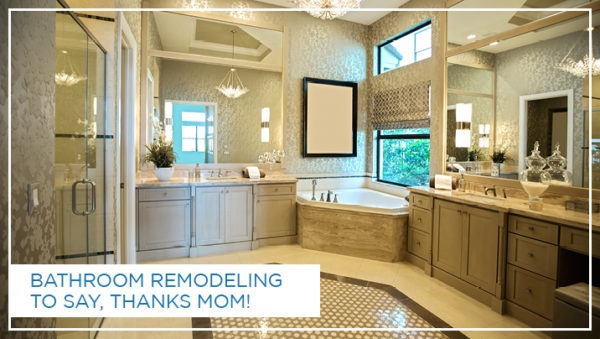 Bathroom Remodeling to Say, Thanks Mom!