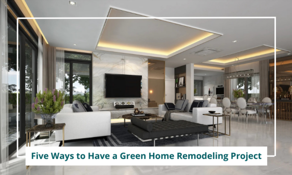 Five Ways to Have a Green Home Remodeling Project