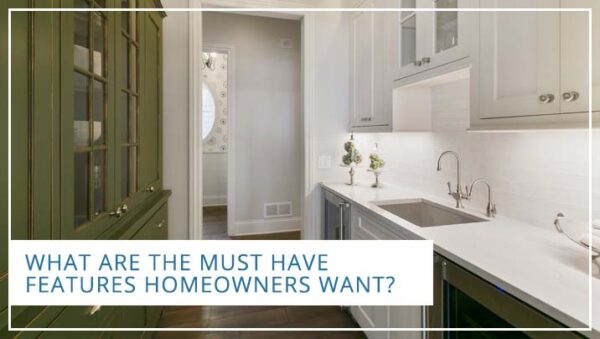 What Are the Must Have Features Homeowners Want?