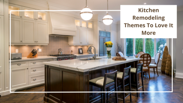 Kitchen Remodeling Themes to Love It More