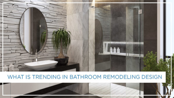 What is Trending in Bathroom Remodeling Design