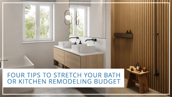 Four Tips to Stretch Your Bath or Kitchen Remodeling Budget